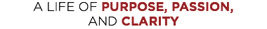 A Life of Purpose, Passion, and Clarity