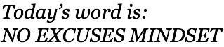 Today’s word is: NO EXCUSES MINDSET